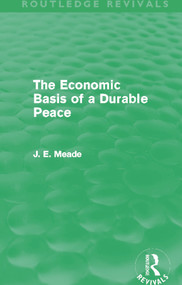 The Economic Basis of a Durable Peace (Routledge Revivals) by James E. Meade, 9780415621618