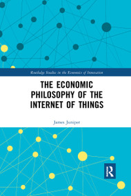 The Economic Philosophy of the Internet of Things by James Juniper, 9780367589479