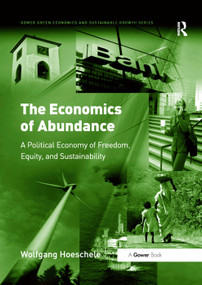 The Economics of Abundance (A Political Economy of Freedom, Equity, and Sustainability) by Wolfgang Hoeschele, 9781138383371