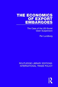 The Economics of Export Embargoes (The Case of the US-Soviet Grain Suspension) by Per Lundborg, 9781138106840