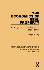 The Economics of Real Property (An Analysis of Property Values and Patterns of Use) by Ralph Turvey, 9781138102576