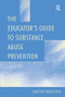 The Educator's Guide To Substance Abuse Prevention by Sanford Weinstein, 9781138989122