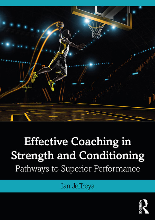 Effective Coaching in Strength and Conditioning (Pathways to Superior Performance) by Ian Jeffreys, 9780415839990