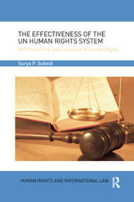 The Effectiveness of the UN Human Rights System (Reform and the Judicialisation of Human Rights) by Surya Subedi, OBE, QC (Hon), 9780367224240