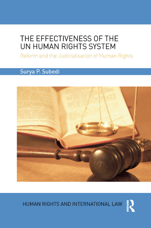 The Effectiveness of the UN Human Rights System (Reform and the Judicialisation of Human Rights) by Surya Subedi, OBE, QC (Hon), 9780367224240
