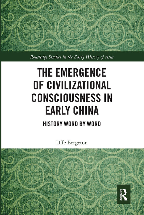 The Emergence of Civilizational Consciousness in Early China (History Word by Word) by Uffe Bergeton, 9780367663872