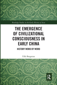 The Emergence of Civilizational Consciousness in Early China (History Word by Word) by Uffe Bergeton, 9780367663872