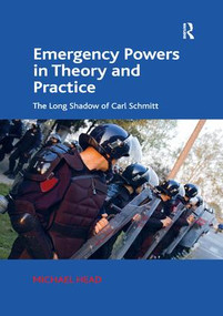 Emergency Powers in Theory and Practice (The Long Shadow of Carl Schmitt) by Michael Head, 9780815393443