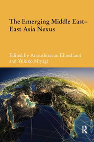 The Emerging Middle East-East Asia Nexus by Anoushiravan Ehteshami, Yukiko Miyagi, 9780815364269