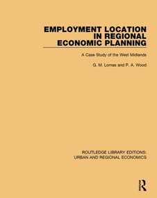 Employment Location in Regional Economic Planning (A Case Study of the West Midlands) by G. M. Lomas, P. A. Wood, 9781138102316