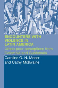 Encounters with Violence in Latin America (Urban Poor Perceptions from Colombia and Guatemala) by Cathy McIlwaine, Caroline Moser, 9780415258654