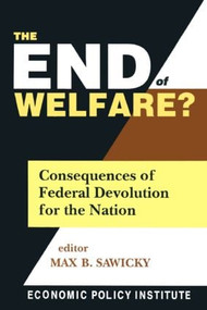 The End of Welfare? (Consequences of Federal Devolution for the Nation) by Max B. Sawicky, 9780765604552