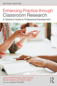 Enhancing Practice through Classroom Research (A Teacher's Guide to Professional Development) by Caitriona McDonagh, Mary Roche, Bernie Sullivan, Máirín Glenn, 9781138394575