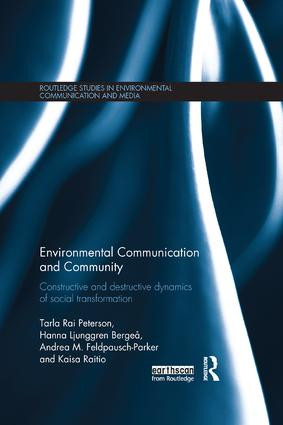 Environmental Communication and Community (Constructive and destructive dynamics of social transformation) by Tarla Peterson, Hanna Bergeå, Andrea Feldpausch-Parker, Kaisa Raitio, 9780815359210