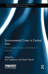 Environmental Crises in Central Asia (From steppes to seas, from deserts to glaciers) by Eric Freedman, Mark Neuzil, 9781138597532