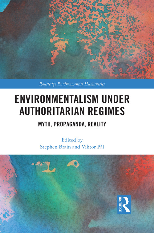 Environmentalism under Authoritarian Regimes (Myth, Propaganda, Reality) by Stephen Brain, Viktor Pál, 9780367664862