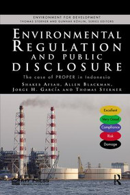 Environmental Regulation and Public Disclosure (The Case of PROPER in Indonesia) by Shakeb Afsah, Allen Blackman, Jorge H. Garcia, Thomas Sterner, 9781138573130