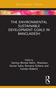 The Environmental Sustainable Development Goals in Bangladesh by Samiya A. Selim, Shantanu Kumar Saha, Rumana Sultana, Carolyn Roberts, 9781138615137