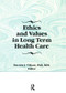 Ethics and Values in Long Term Health Care by Patricia Villani, 9781138993549
