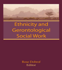 Ethnicity and Gerontological Social Work by Rose Dobrof, 9780866566469