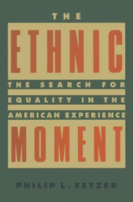 The Ethnic Moment: The Search for Equality in the American Experience (The Search for Equality in the American Experience) by Philip L. Fetzer, 9781563249273