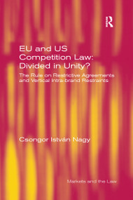 EU and US Competition Law: Divided in Unity? (The Rule on Restrictive Agreements and Vertical Intra-brand Restraints) by Csongor István Nagy, 9780367601812