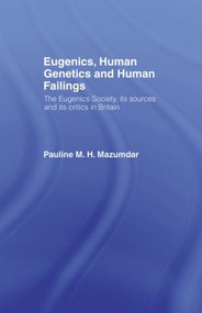 Eugenics, Human Genetics and Human Failings (The Eugenics Society, its sources and its critics in Britain) by Pauline Mazumdar, 9780415514811