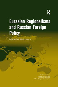 Eurasian Regionalisms and Russian Foreign Policy by Mikhail A. Molchanov, 9781138360952