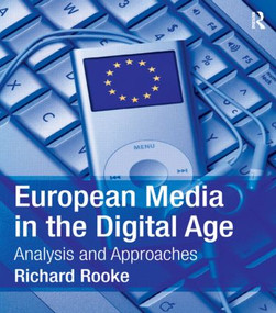 European Media in the Digital Age (Analysis and Approaches) by Richard Rooke, 9781405821971