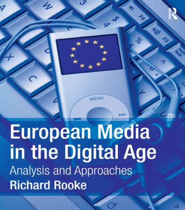 European Media in the Digital Age (Analysis and Approaches) by Richard Rooke, 9781405821971