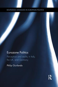 Eurozone Politics (Perception and reality in Italy, the UK, and Germany) by Philip Giurlando, 9780815371076