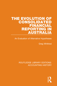 The Evolution of Consolidated Financial Reporting in Australia (An Evaluation of Alternative Hypotheses) by Greg Whittred, 9780367496968
