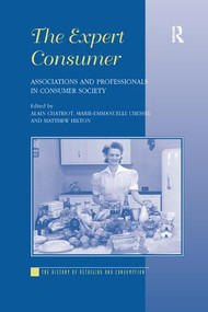 The Expert Consumer (Associations and Professionals in Consumer Society) by Alain Chatriot, Marie-Emmanuelle Chessel, 9781138263079