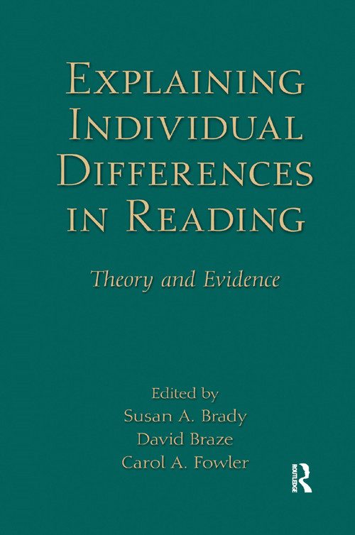 Explaining Individual Differences in Reading (Theory and Evidence) by Susan A. Brady, David Braze, Carol A. Fowler, 9781138381209