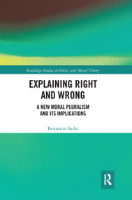 Explaining Right and Wrong (A New Moral Pluralism and Its Implications) by Benjamin Sachs, 9780367667337
