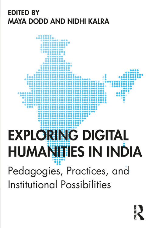Exploring Digital Humanities in India (Pedagogies, Practices, and Institutional Possibilities) by Maya Dodd, Nidhi Kalra, 9780367347932
