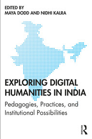 Exploring Digital Humanities in India (Pedagogies, Practices, and Institutional Possibilities) by Maya Dodd, Nidhi Kalra, 9780367347932