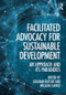 Facilitated Advocacy for Sustainable Development (An Approach and Its Paradoxes) by Graham Haylor, William Savage, 9781472481092