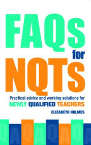 FAQs for NQTs (Practical Advice and Working Solutions for Newly Qualified Teachers) by Elizabeth Holmes, 9780415367967