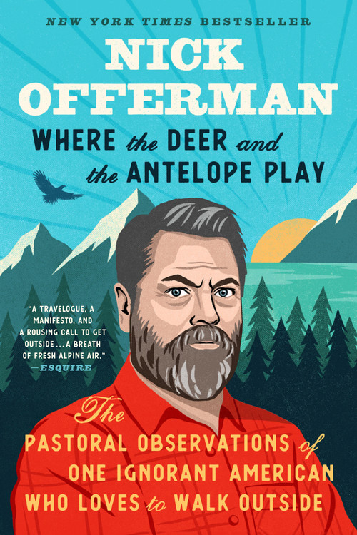Where the Deer and the Antelope Play (The Pastoral Observations of One Ignorant American Who Likes to Walk Outside) by Nick Offerman, 9781101984703