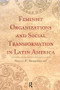 Feminist Organizations and Social Transformation in Latin America by Nelly P. Stromquist, 9781594513213