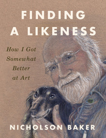 Finding a Likeness (How I Got Somewhat Better at Art) by Nicholson Baker, 9781984881397