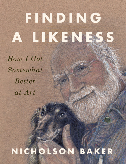 Finding a Likeness (How I Got Somewhat Better at Art) by Nicholson Baker, 9781984881397