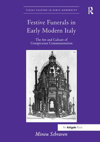 Festive Funerals in Early Modern Italy (The Art and Culture of Conspicuous Commemoration) by Minou Schraven, 9781138548145
