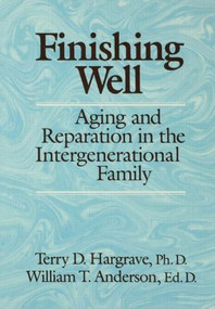 Finishing Well: Aging And Reparation In The Intergenerational Family by Terry D. Hargrave, William T. Anderson, 9780876306833
