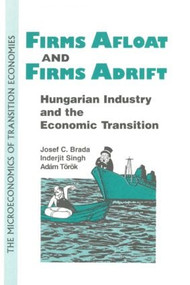 Firms Afloat and Firms Adrift (Hungarian Industry and Economic Transition) by Joseph C. Brada, Inderjit Singh, aAdaam Teoreok, 9781563243202
