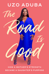 The Road Is Good (How a Mother's Strength Became a Daughter's Purpose) by Uzo Aduba, 9780593299128