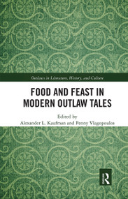 Food and Feast in Modern Outlaw Tales by Alexander L. Kaufman, Penny Vlagopoulos, 9780367660680