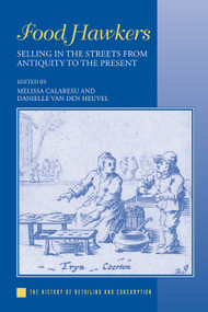 Food Hawkers (Selling in the Streets from Antiquity to the Present) by Melissa Calaresu, Danielle van den Heuvel, 9781138329706