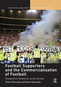 Football Supporters and the Commercialisation of Football (Comparative Responses across Europe) by Peter Kennedy, David Kennedy, 9781138058170
